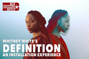 Whitney White's DEFINITION: AN INSTALLATION EXPERIENCE to be Presented by The Bushwick Starr 
