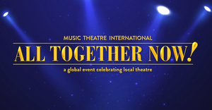MTI Announces Full List of Songs for ALL TOGETHER NOW!: A GLOBAL EVENT CELEBRATING LOCAL THEATRE 