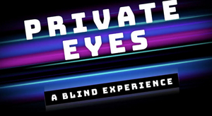 Feature: PRIVATE EYES: A BLIND EXPERIENCE by ArtsUp!LA Theatre By The Blind 