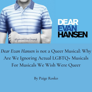 Student Blog: Dear Evan Hansen is Not A Queer Musical: Why Are We Ignoring Actual LGBTQ+ Musicals? Image