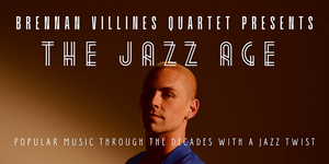 Brennan Villines Quartet to Present THE JAZZ AGE: POPULAR MUSIC THROUGH THE DECADES WITH A JAZZ TWIST 
