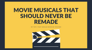 Student Blog: Movie Musicals That Should NEVER Be Remade 