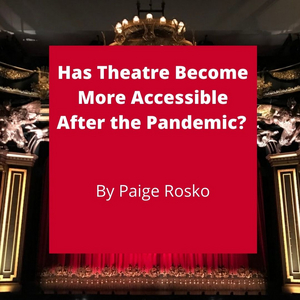 Student Blog: Has Theatre Become More Accessible After the Pandemic? 