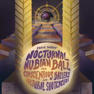 Harlem Stage Presents CRAIG HARRIS' NOCTURNAL NUBIAN BALL FOR CONSCIENTIOUS BALLERS AND CULTURAL SHOT CALLERS Image
