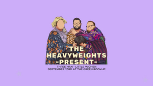 The Green Room 42 to Present the Premiere of THE HEAVYWEIGHTS Present - THREE MAN - LITTLE WOMEN  Image