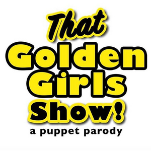 THAT GOLDEN GIRLS SHOW!: A PUPPET PARODY is Coming to The Kentucky Center- Bomhard Theater 