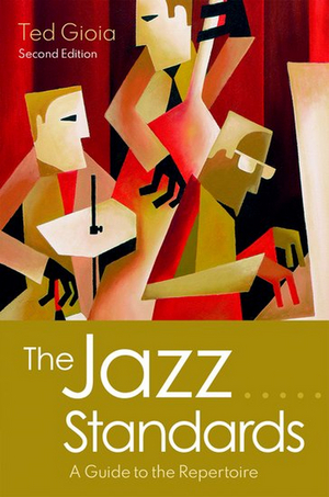 THE JAZZ STANDARDS A GUIDE TO THE REPETOIRE Second Edition by Ted Gioia Released 