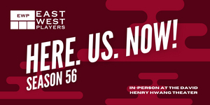 East West Players to Launch 56th Anniversary Season, 'Here. Us. Now!' 
