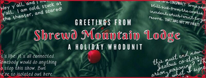 Shrewd Productions Presents GREETINGS FROM SHREWD MOUNTAIN LODGE- AN INTERACTIVE PLAY-BY-MAIL 