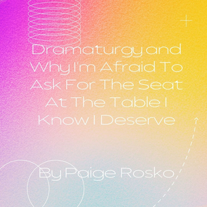 Student Blog: Dramaturgy and Why I'm Afraid to Ask For the Seat at the Table I Know I Deserve 