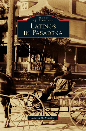Caltech Presents BEHIND THE BOOK: Latinos In Pasadena By Roberta Martinez, January 26 