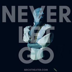 NEVER LET GO Returns To The Brick Theater in May 
