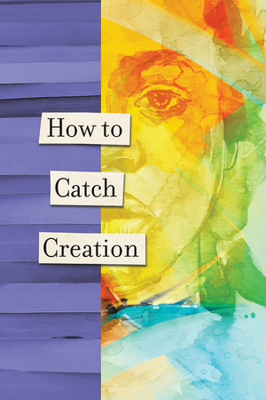 Review: HOW TO CATCH CREATION at Geva Theatre 