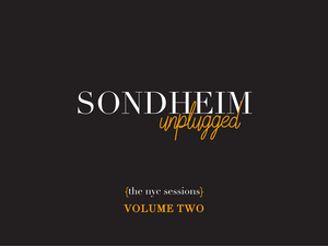 SONDHEIM UNPLUGGED: THE NYC SESSIONS – VOLUME TWO Release Date Announced 