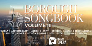 Five Boroughs Music Festival And On Site Opera Present The Premiere Of FIVE BOROUGH SONGBOOK, VOLUME III 
