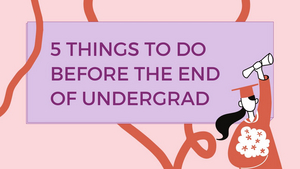 Student Blog: 5 Things to do Before the End of Undergrad 