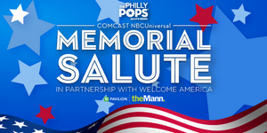 The Philly POPS and Comcast NBCUniversal Present MEMORIAL SALUTE Sixth Annual Free Public Memorial Day Concert 