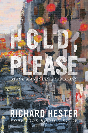 Read Excerpts from Stage Manager Richard Hester's HOLD, PLEASE: STAGE MANAGING A PANDEMIC 