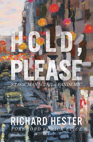 Read Excerpts from Stage Manager Richard Hester's HOLD, PLEASE: STAGE MANAGING A PANDEMIC Image