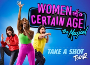 WOMEN OF A CERTAIN AGE: THE MUSICAL 2022 'Take a Shot' Tour Kicks Off in Phoenix May 31 