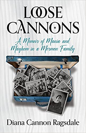 Diana Cannon Ragsdale Releases Memoir LOOSE CANNONS About Growing Up Mormon 