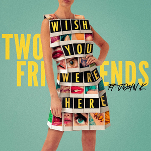 Two Friends Release 'Wish You Were Here' Featuring John K Image