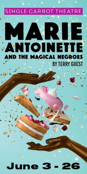 Single Carrot Theatre Invites You To World Premiere MARIE ANTOINETTE AND THE MAGICAL NEGROES  