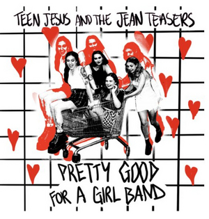 Teen Jesus and the Jean Teasers to Release 'Pretty Good for a Girl' EP 
