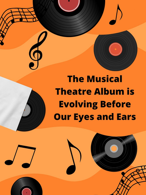 Student Blog: The Musical Theatre Album is Evolving Before Our Eyes and Ears 