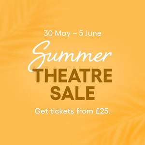 Exclusive Summer Theatre Sale: Tickets From Just £25!  Image