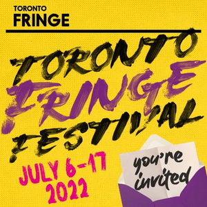 Toronto Fringe Returns In Person, July 6 - 17, 2022 