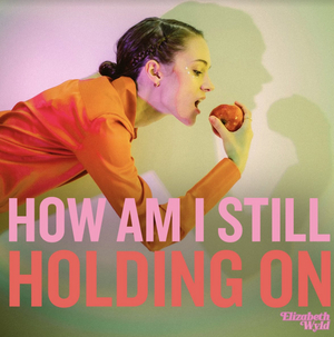 Brooklyn's Elizabeth Wyld Shares Latest Release, 'How Am I Still Holding On?' Image