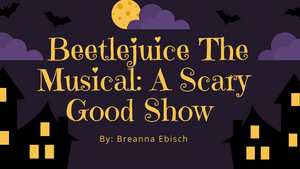 Student Blog: Beetlejuice The Musical: A Scary Good Show 