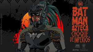 HBO Max Latin America Announces BATMAN AZTECA: CHOQUE DE IMPERIOS 