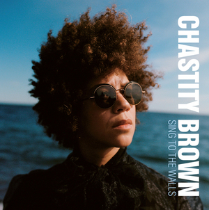 Chastity Brown Releases New Album 'Sing To The Walls' 