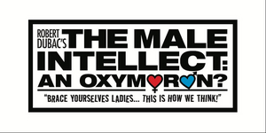 Robert Dubac's THE MALE INTELLECT: AN OXYMORON? is Coming to Proctors Theatre Image