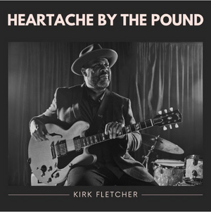 Blues Guitar Hero Kirk Fletcher Unveils New Album 'Heartache By The Pound' 