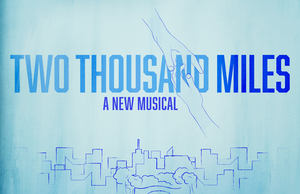 TWO THOUSAND MILES: A NEW MUSICAL Makes Its New York City Return At Open Jar Studios 