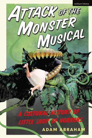 ATTACK OF THE MONSTER MUSICAL: A CULTURAL HISTORY OF LITTLE SHOP OF HORRORS to be Published in September 