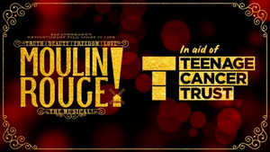 Teenage Cancer Trust and MOULIN ROUGE! Will Host a Special Gala Event in London in September Image