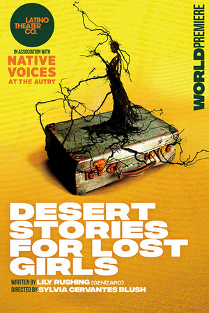 World Premiere of DESERT STORIES FOR LOST GIRLS to be Presented by Latino Theater Company/Native Voices in September 