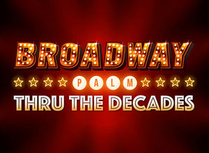 Broadway Palm's 30th Anniversary Season Opens With BROADWAY PALM THRU THE DECADES 