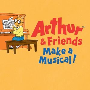 First Stage Kicks Off 2022/23 Season With ARTHUR AND FRIENDS MAKE A MUSICAL 