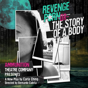 Ammunition Theatre Company Presents Carla Ching's New Play
REVENGE PORN OR THE STORY OF A BODY 