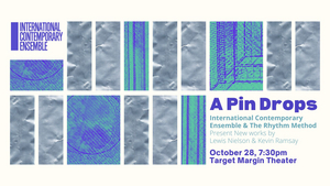 International Contemporary Ensemble Joins The Rhythm Method For A PIN DROPS At Target Margin Theater, October 28 