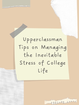 Student Blog: Upperclassman Tips on Managing the Inevitable Stress of College Life 