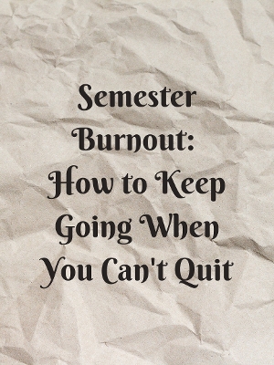 Student Blog: Semester Burnout: How to Keep Going When You Can't Quit Image
