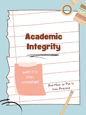 Student Blog: Academic Integrity - Why It's Still Important and How to Put it Into Practice 