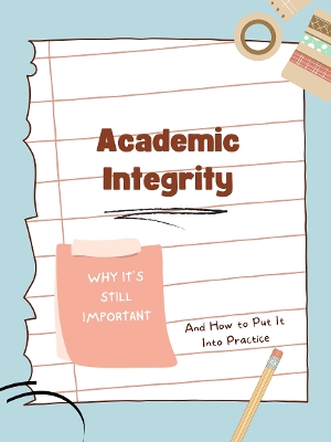 Student Blog: Academic Integrity - Why It's Still Important and How to Put it Into Practice Image