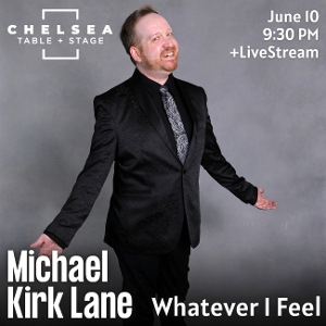 Michael Kirk Lane Will Make Long Awaited Club Return With WHATEVER I FEEL at Chelsea Table + Stage Image
